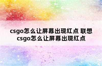 csgo怎么让屏幕出现红点 联想csgo怎么让屏幕出现红点